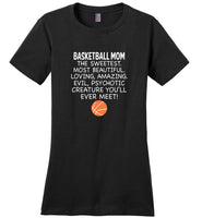 Basketball Mom The Sweetest Most Beautiful Loving Amazing Evil Psychotic Creature You'll Ever Meet Tee shirt