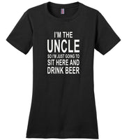 I'm the Uncle so I'm just going to sit here and drink beer T shirt