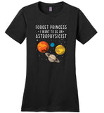 Forget princess I want to be an astrophysicist T shirt