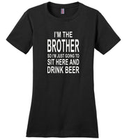 I'm the brother so I just going to sit here and drink beer T-shirt