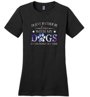 I'd just rather be home with my dogs It's too peopley out there T shirt