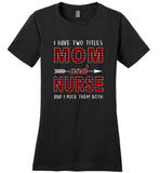 I have two titles Mom and Nurse and I rock them both T-shirt, mother's day gift tee