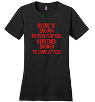 Holy enough to pray for you hood enough to come at you Tee shirt