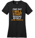 One day I will start behaving myself maybe tomorrow T shirt