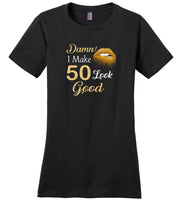 Damn I make 50 look good birthday gift T shirt