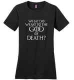 What do we say to the god of death tee shirt