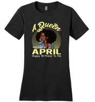 A Queen was born in April happy birthday to me, black girl gift Tee shirt