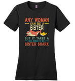 Any woman can be a sister but it takes a real woman to be a sister shark T-shirt, gift tee for sister