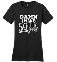 Damn i make 50 look good T-shirt, birthday's gift tee