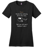 Dad Thanks For Entering Me In The Race Bet You Still Can't Believe I Won Father Gift Tee Shirt
