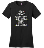Friend They Don't Know That We Know They Know We Know, Design Tee shirt
