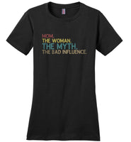 Mom the woman the myth the bad influence T shirt, mother's day gift tee