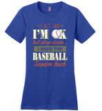 I Act Like I'm OK But Deep Down I Need Baseball Season Back Baseball Lover T Shirt