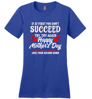 If at First You Don't Succeed Try Again Happy Mothers Day Funny T Shirt