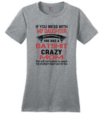 If You Mess with My Daughter Remember She Has a Batshit Crazy Mom Smack The stupidity right out of you Tee Shirt