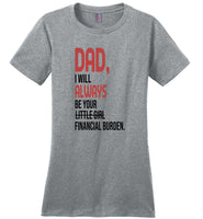 Dad I will always be your little girl financial burden T shirt