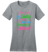 I may look like my daddy but have mommy's attitude mother Tee shirt