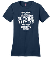Last night is a blur I remember sucking titties and then shitting myself T shirt