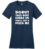 Donut Taco Bout Carbs Or You'll Get A Pizza Me Tee shirt