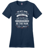 To My Son Never Forget That I Love You Life Is Filled With Hard Times And Good Times Learn From Everything You Can Be The Man I Know You Can Be Love Mom T shirts