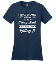 I Never dreamed grow up to be a Crazy aunt but here i am killing it T shirt, gift tee for aunt