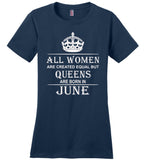 All Women Are Created Equal But Queens Are Born In June T-Shirt