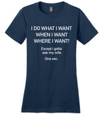 I do what I want except I gotta ask my wife t shirt