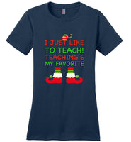 I Just like to teach - Teacher ELF funny christmas t shirt