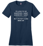 I'd love to do whatever whenever I want, not a dad mom life T shirt, mother's day gift tee