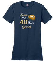 Damn I make 40 look good birthday gift Tee shirt