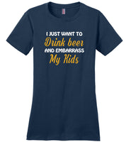 I just want to drink beer and embarrass my Kids T-shirt