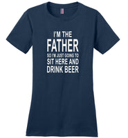 I'm the father so I just going to sit here and drink beer T-shirt