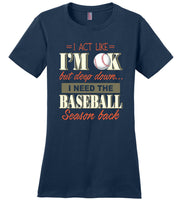 I Act Like I'm OK But Deep Down I Need Baseball Season Back Baseball Lover T Shirt