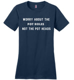 Worry about the pot holes not the pot heads T shirt