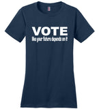 Vote Like Your Future Depends On It T Shirt