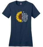 I became a teacher because your life is worth my time sunflower Tee shirt