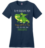 To My Roadsome Mom Happy Mother's Day I Love You More Than Dinosaurs Funny Gift T Shirts