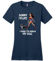 Sorry I'm late I had to walk my dog woman Tee shirt