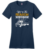 We're the reason you have stuff keep trucking T shirt