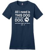 All I need is this dog and that other dog and those dogs over there T-shirt