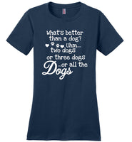 What's better than a dog uhm two dogs or three dogs or all the dogs T- shirt