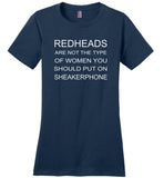 Redheads are not the type of women you should put on Sheakerphone T shirt