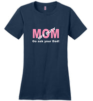 Mom off duty go ask your dad mother father tee shirt