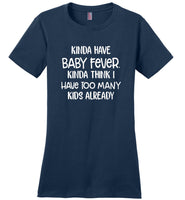 Kinda have baby fever, kinda think i have too many kids already T-shirt