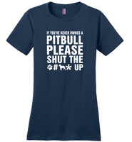 If you've never owned a pitbull please shut the dog up Tee shirt