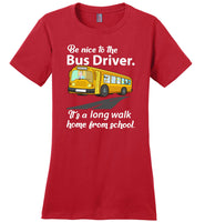 Be nice to the bus driver long walk home from school T shirt