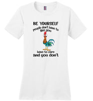 Hei hei chicken be yourself people don't have to like you have to care T shirt