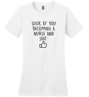 Look at you becoming a nurse and shit Tee shirt
