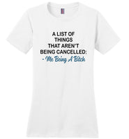 A List Of Things That Aren't Being Cancelled Me Being A Bitch T Shirt