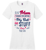 Dear Mom Thanks For Wiping My Butt And Stuff Mom Mothers Day Gift From Son T Shirt